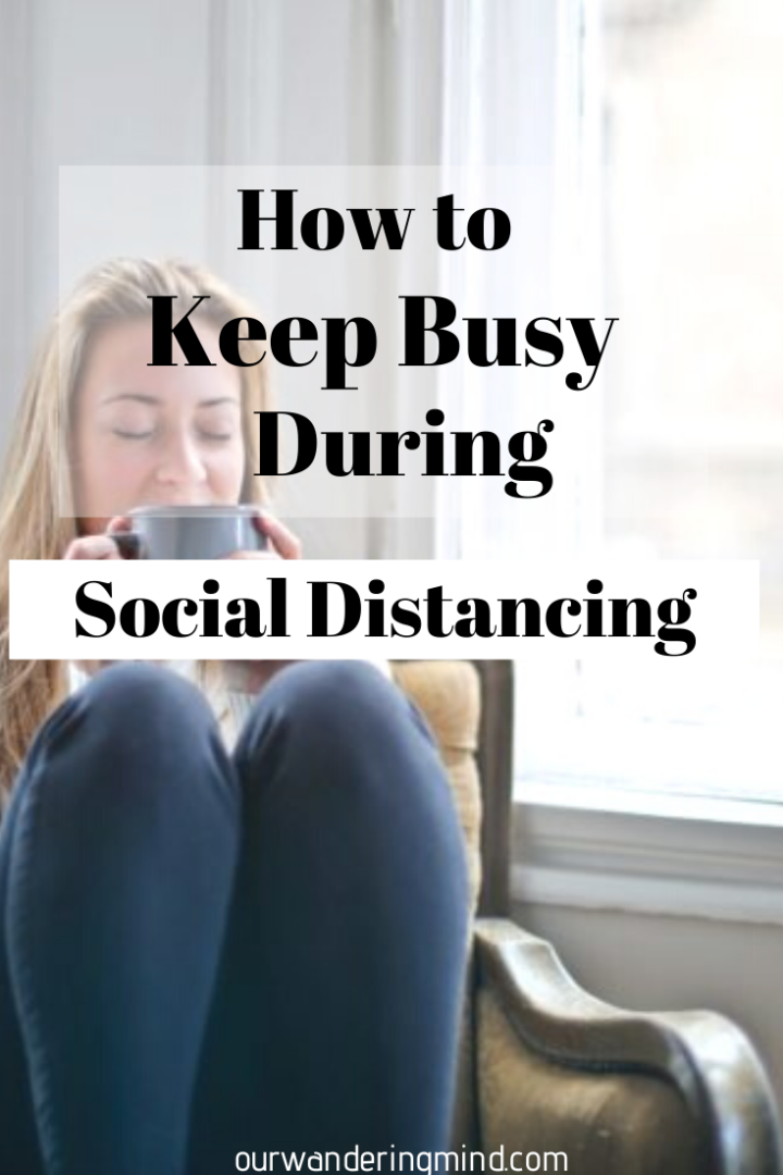 Things To Do During Social Distancing: How to Stay Busy and Productive